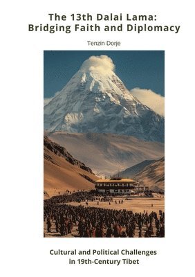 The 13th Dalai Lama: Bridging Faith and Diplomacy: Cultural and Political Challenges in 19th-Century Tibet 1