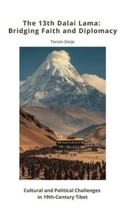 bokomslag The 13th Dalai Lama:  Bridging Faith and Diplomacy