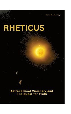 Rheticus: Astronomical Visionary and His Quest for Truth 1