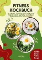 Emily O'Neil - Fitness Kochbuch: Die 1000 besten Protein-Rezepte für schnelles Abnehmen und straffe Muskeln (Gesund, lecker und nachhaltig - starte deinen Weg zur Wunschfigur ohne Verzicht!), Häftad