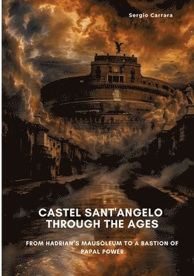 Castel Sant'Angelo Through the Ages: From Hadrian's Mausoleum to a Bastion of Papal Power 1