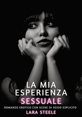 La mia Esperienza Sessuale: Romanzo Erotico con Scene di Sesso Esplicito 1