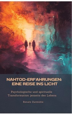 bokomslag Nahtod-Erfahrungen: Eine Reise ins Licht: Psychologische und spirituelle Transformation jenseits des Lebens