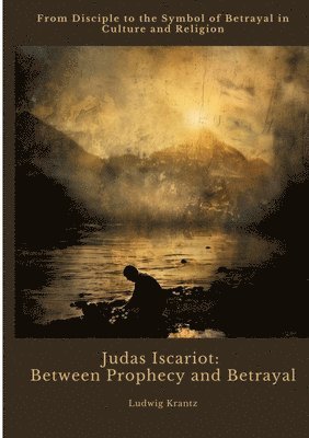 Judas Iscariot: Between Prophecy and Betrayal: From Disciple to the Symbol of Betrayal in Culture and Religion 1