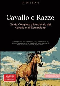 bokomslag Cavallo e Razze: Guida Completa all'Anatomia del Cavallo e all'Equitazione: Tutto quello che devi sapere sulla cura, l'alimentazione, l