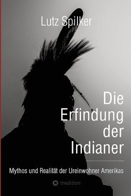 bokomslag Die Erfindung der Indianer: Mythos und Realität der Ureinwohner Amerikas