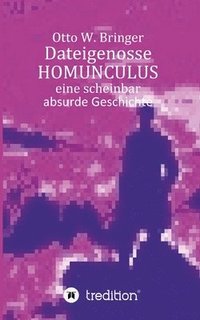 bokomslag Dateigenosse HOMUNCULUS: Eine scheinbar absurde Geschichte