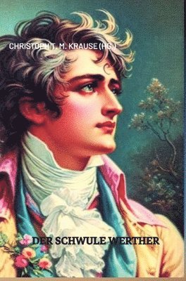 Christoph T M Krause, Christoph T. M. Krause, Christoph T M Krause, Christoph T. M. Krause - schwule Werther, Inbunden