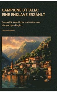 bokomslag Campione d'Italia: Eine Enklave erzählt: Geopolitik, Geschichte und Kultur einer einzigartigen Region