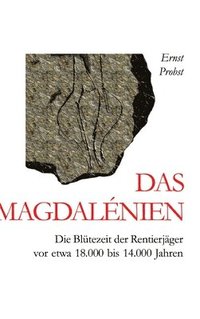 bokomslag Das Magdalénien: Die Blütezeit der Rentierjäger vor etwa 18.000 bis 14.000 Jahren