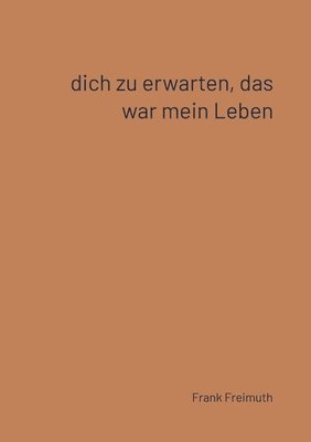 Dich zu erwarten, das war mein Leben 1