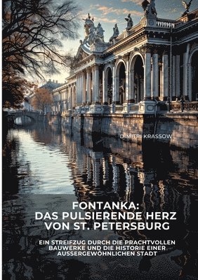 bokomslag Fontanka: Das pulsierende Herz von St. Petersburg: Ein Streifzug durch die prachtvollen Bauwerke und die Historie einer außergewöhnlichen Stadt