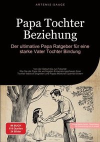 bokomslag Papa Tochter Beziehung: Der ultimative Papa Ratgeber für eine starke Vater-Tochter-Bindung: Von der Geburt bis zur Pubertät - Wie Sie als Papa