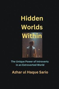 bokomslag Hidden Worlds Within: The Unique Power of Introverts in an Extroverted World