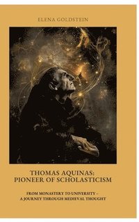 bokomslag Thomas Aquinas: Pioneer of Scholasticism: From Monastery to University - A Journey Through Medieval Thought