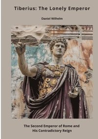 bokomslag Tiberius: The Lonely Emperor: The Second Emperor of Rome and His Contradictory Reign