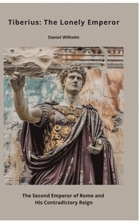 bokomslag Tiberius: The Lonely Emperor: The Second Emperor of Rome and His Contradictory Reign