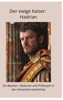 bokomslag Der ewige Kaiser: Hadrian: Ein Bauherr, Diplomat und Philosoph in der römischen Geschichte