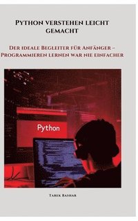 bokomslag Python verstehen leicht gemacht: Der ideale Begleiter für Anfänger - Programmieren lernen war nie einfacher