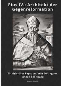 bokomslag Pius IV.: Architekt der Gegenreformation: Ein visionärer Papst und sein Beitrag zur Einheit der Kirche