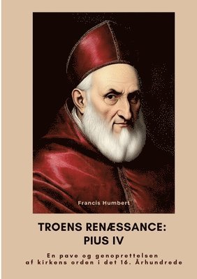 bokomslag Troens renæssance: Pius IV: En pave og genoprettelsen af kirkens orden i det 16. Århundrede