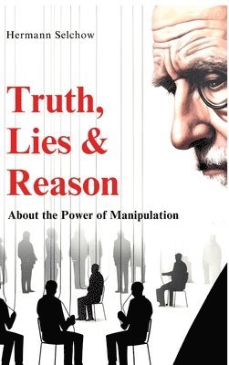 bokomslag Truth, Lies & Reason: About the Power of Manipulation