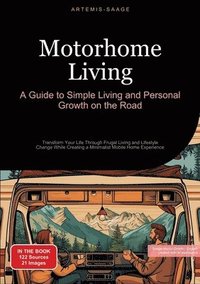 bokomslag Motorhome Living: A Guide to Simple Living and Personal Growth on the Road: Transform Your Life Through Frugal Living and Lifestyle Chan