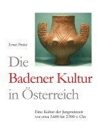 bokomslag Die Badener Kultur in Österreich:Eine Kultur der Jungsteinzeit vor etwa 3600 bis 2.900 v. Chr.