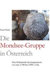 bokomslag Die Mondsee-Gruppe in Österreich: Eine Kulturstufe der Jungsteinzeit vor etwa 3.700 bis 2.900 v. Chr.