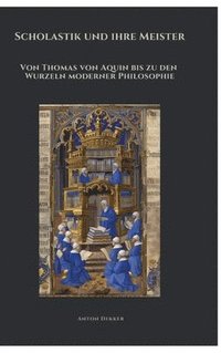 bokomslag Scholastik und ihre Meister: Von Thomas von Aquin bis zu den Wurzeln moderner Philosophie