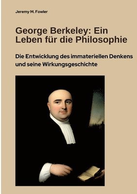 bokomslag George Berkeley: Ein Leben für die Philosophie: Die Entwicklung des immateriellen Denkens und seine Wirkungsgeschichte