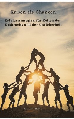 Krisen als Chancen: Erfolgsstrategien für Zeiten des Umbruchs und der Unsicherheit 1