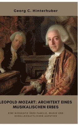 bokomslag Leopold Mozart: Architekt eines musikalischen Erbes: Eine Biografie über Familie, Musik und gesellschaftlichen Aufstieg