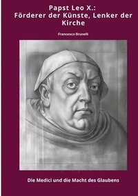 bokomslag Papst Leo X.: Förderer der Künste, Lenker der Kirche: Die Medici und die Macht des Glaubens