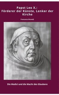 bokomslag Papst Leo X.: Förderer der Künste, Lenker der Kirche: Die Medici und die Macht des Glaubens