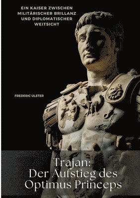 bokomslag Trajan: Der Aufstieg des Optimus Princeps: Ein Kaiser zwischen militärischer Brillanz und diplomatischer Weitsicht