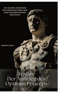 bokomslag Trajan: Der Aufstieg des Optimus Princeps:Ein Kaiser zwischen militärischer Brillanz  und diplomatischer Weitsicht