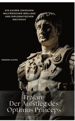 bokomslag Trajan: Der Aufstieg des Optimus Princeps: Ein Kaiser zwischen militärischer Brillanz und diplomatischer Weitsicht