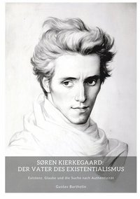 bokomslag Søren Kierkegaard: Der Vater des Existentialismus: Existenz, Glaube und die Suche nach Authentizität