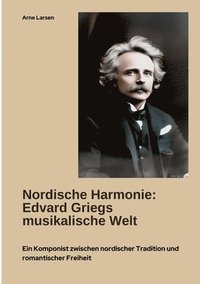 bokomslag Nordische Harmonie: Edvard Griegs musikalische Welt: Ein Komponist zwischen nordischer Tradition und romantischer Freiheit