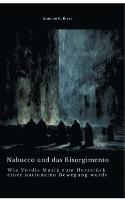 bokomslag Nabucco und das Risorgimento:Wie Verdis Musik zum Herzstück  einer nationalen Bewegung wurde