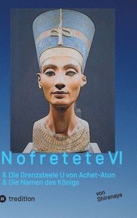 bokomslag Nofretete Nefertiti Echnaton VI: Grenzsteele U von Achet Aton & Die Namen des Königs