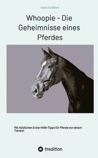 bokomslag Whoopie - Die Geheimnisse eines Pferdes: Tagebuch eines Pferdes -mit Erste-Hilfe-Tipps für Pferde von einem Tierarzt-Romanbiographie-Das Leben aus der