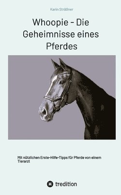 bokomslag Whoopie - Die Geheimnisse eines Pferdes: Tagebuch eines Pferdes -mit Erste-Hilfe-Tipps für Pferde von einem Tierarzt-Romanbiographie-Das Leben aus der