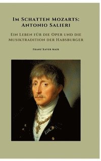 bokomslag Im Schatten Mozarts: Antonio Salieri: Ein Leben für die Oper und die Musiktradition der Habsburger