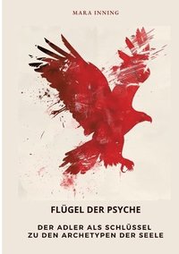 bokomslag Flügel der Psyche: Der Adler als Schlüssel zu den Archetypen der Seele