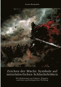 bokomslag Zeichen der Macht: Symbole auf mittelalterlichen Schlachtfeldern: Die Bedeutung von Fahnen, Wappen und ihrer psychologischen Wirkung