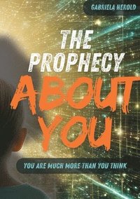 bokomslag The Prophecy About You: You are much more than you think - Guide to Unconscious Self-Fulfilling Prophecies