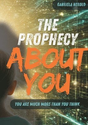 bokomslag The Prophecy About You: You are much more than you think - Guide to Unconscious Self-Fulfilling Prophecies