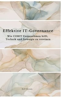 bokomslag Effektive IT-Governance: Wie COBIT Unternehmen hilft, Technik und Strategie zu vereinen